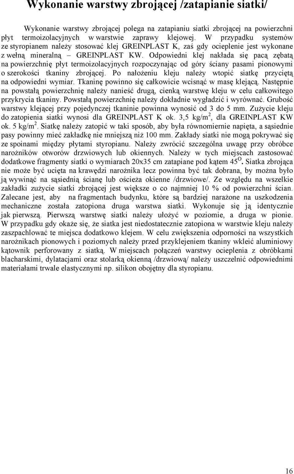 Odpowiedni klej nakłada się pacą zębatą na powierzchnię płyt termoizolacyjnych rozpoczynając od góry ściany pasami pionowymi o szerokości tkaniny zbrojącej.