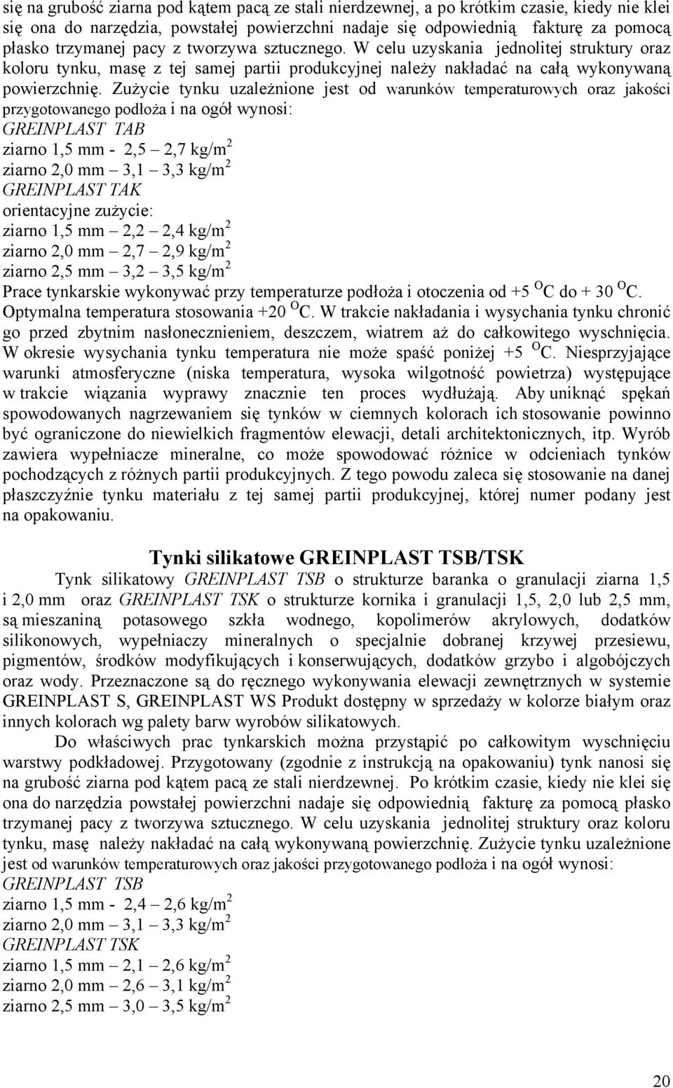 Zużycie tynku uzależnione jest od warunków temperaturowych oraz jakości przygotowanego podłoża i na ogół wynosi: GREINPLAST TAB ziarno 1,5 mm - 2,5 2,7 kg/m 2 ziarno 2,0 mm 3,1 3,3 kg/m 2 GREINPLAST