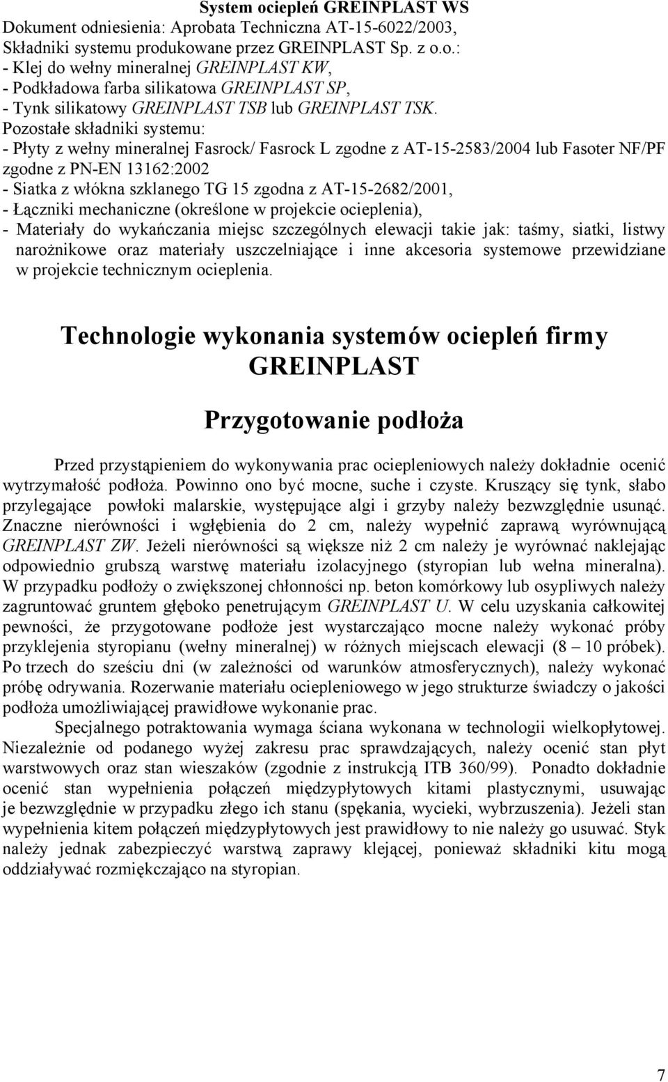 AT-15-2682/2001, - Łączniki mechaniczne (określone w projekcie ocieplenia), - Materiały do wykańczania miejsc szczególnych elewacji takie jak: taśmy, siatki, listwy narożnikowe oraz materiały