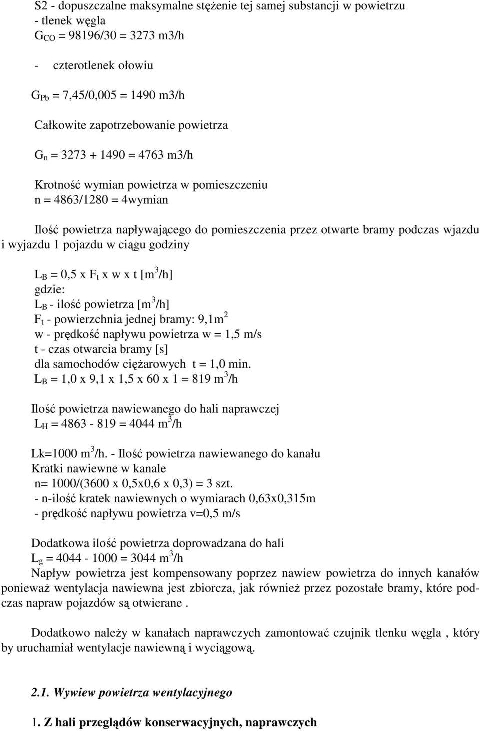 pojazdu w ciągu godziny L B = 0,5 x F t x w x t [m 3 /h] gdzie: L B - ilość powietrza [m 3 /h] F t - powierzchnia jednej bramy: 9,1m 2 w - prędkość napływu powietrza w = 1,5 m/s t - czas otwarcia