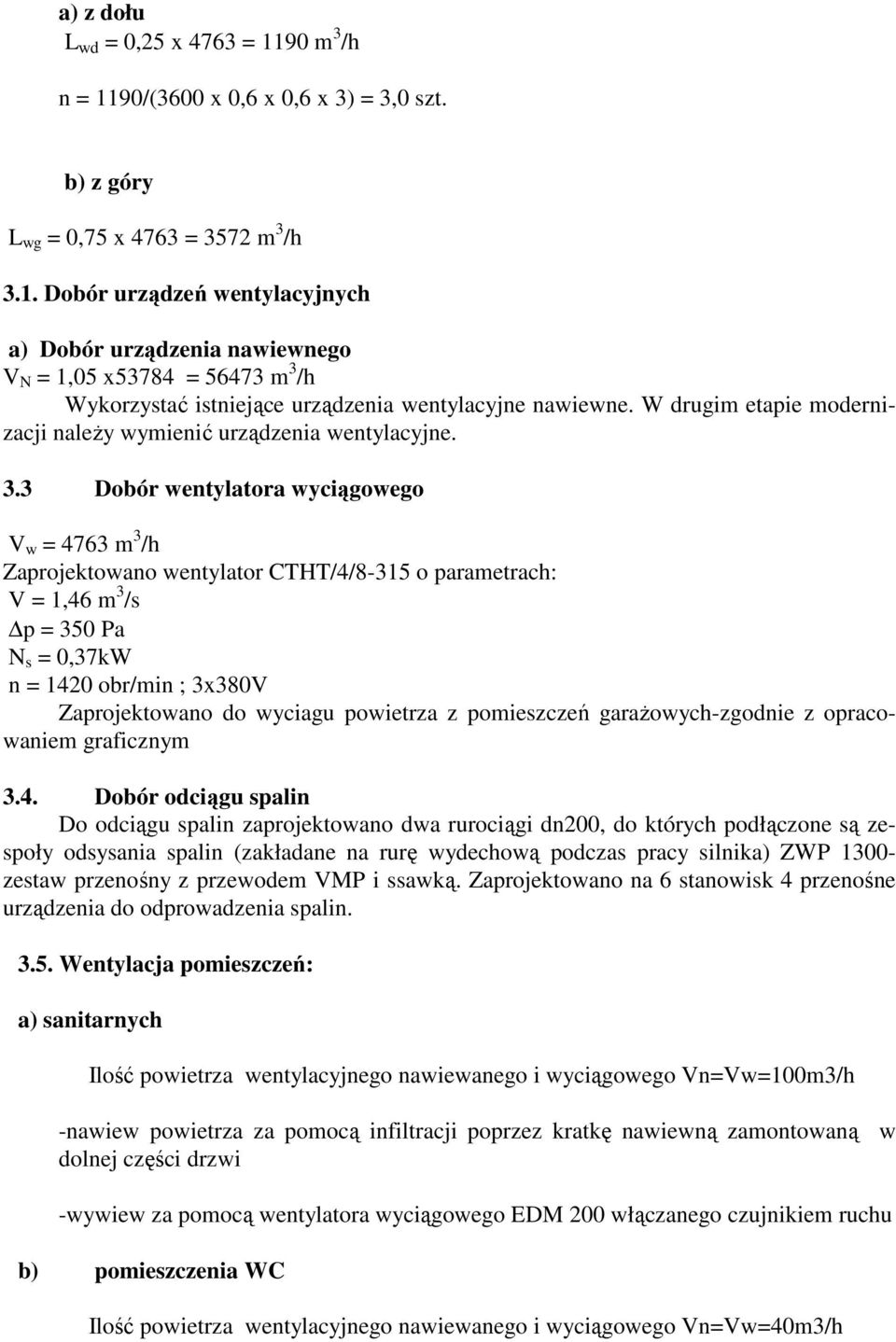 3 Dobór wentylatora wyciągowego V w = 4763 m 3 /h Zaprojektowano wentylator CTHT/4/8-315 o parametrach: V = 1,46 m 3 /s p = 350 Pa N s = 0,37kW n = 1420 obr/min ; 3x380V Zaprojektowano do wyciagu