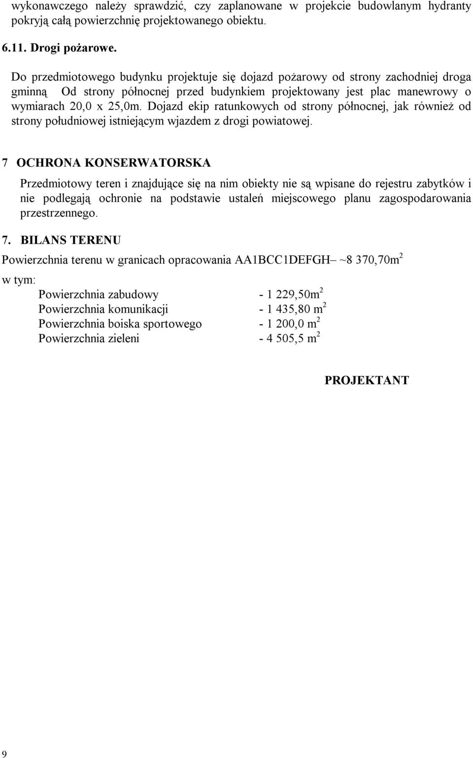 Dojazd ekip ratunkowych od strony północnej, jak również od strony południowej istniejącym wjazdem z drogi powiatowej.