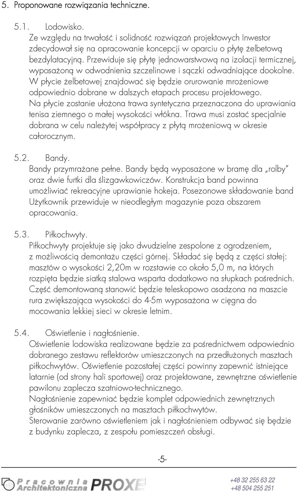 Przewiduje się płytę jednowarstwową na izolacji termicznej, wyposażoną w odwodnienia szczelinowe i sączi odwadniające dooolne.