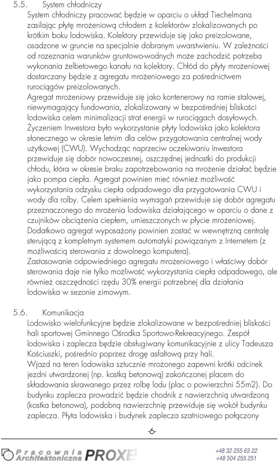 W zależności od rozeznania warunów gruntowo-wodnych może zachodzić potrzeba wyonania żelbetowego anału na oletory.