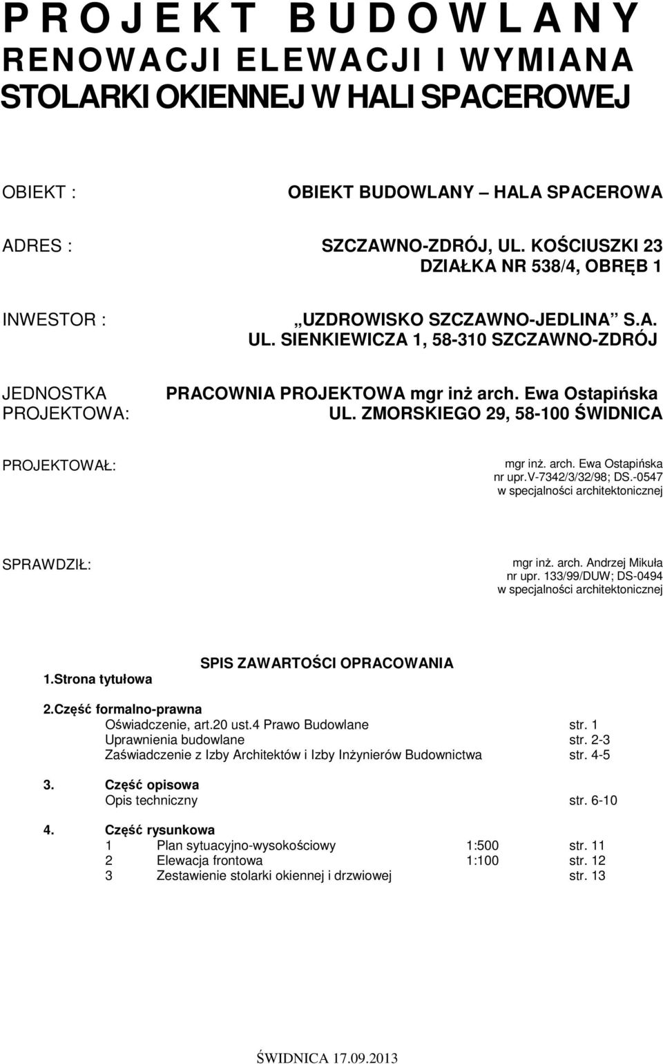 Ewa Ostapińska UL. ZMORSKIEGO 29, 58-100 ŚWIDNICA PROJEKTOWAŁ: mgr inż. arch. Ewa Ostapińska nr upr.v-7342/3/32/98; DS.-0547 SPRAWDZIŁ: 1.Strona tytułowa SPIS ZAWARTOŚCI OPRACOWANIA 2.