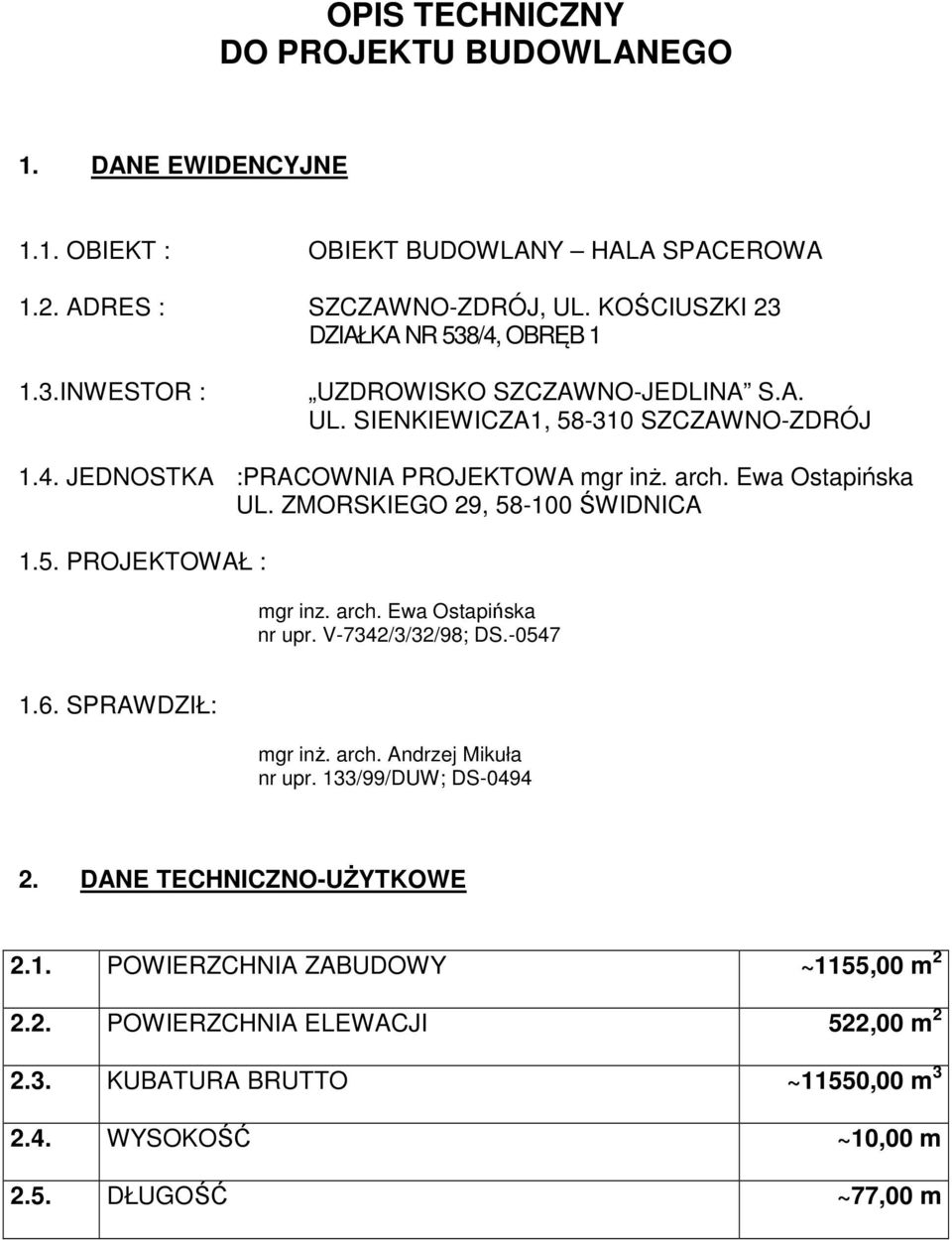 arch. Ewa Ostapińska UL. ZMORSKIEGO 29, 58-100 ŚWIDNICA 1.5. PROJEKTOWAŁ : mgr inz. arch. Ewa Ostapińska nr upr. V-7342/3/32/98; DS.-0547 1.6. SPRAWDZIŁ: 2.