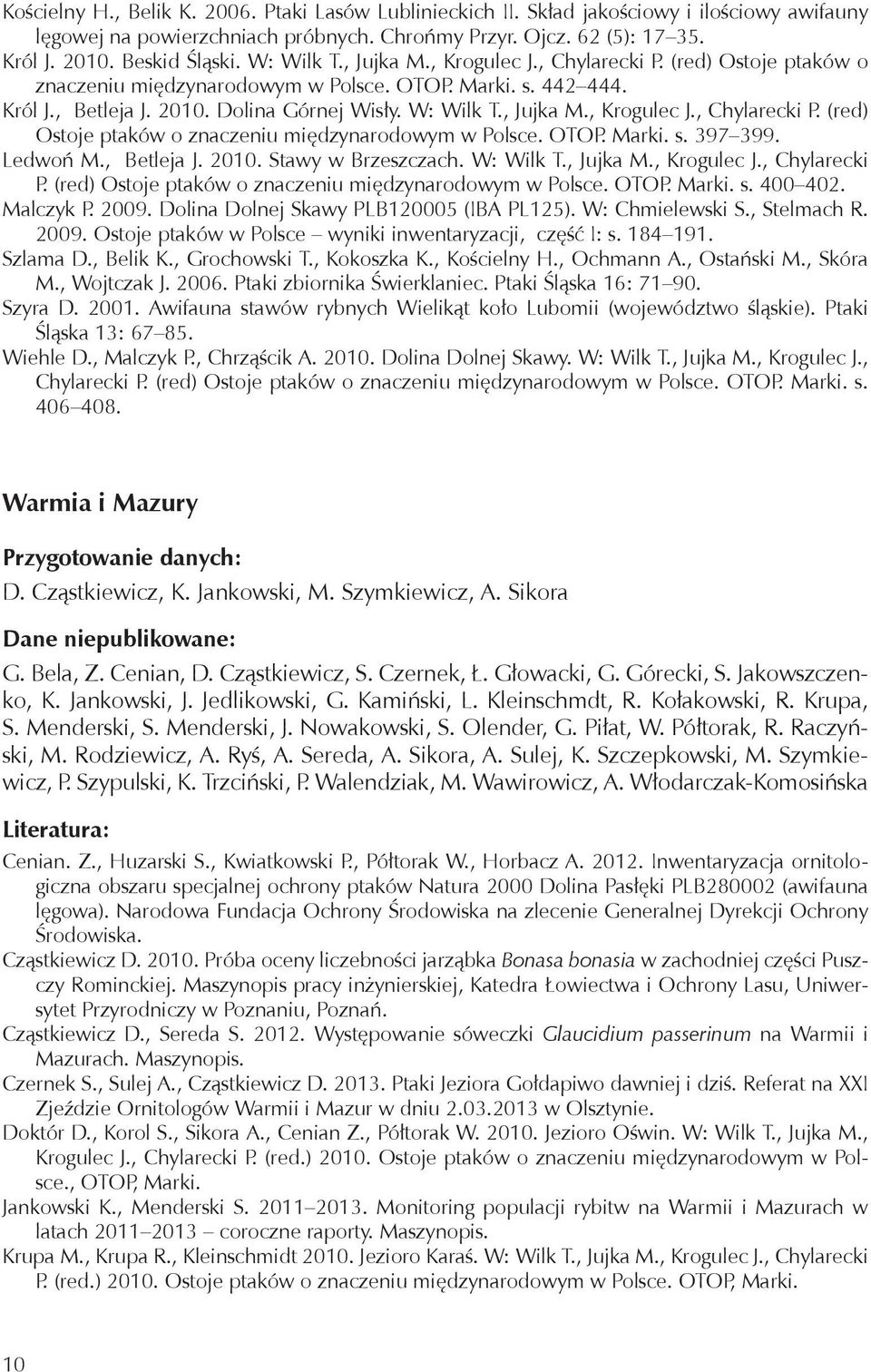 Ledwoń M., Betleja J. 2010. Stawy w Brzeszczach. W: Wilk T., Jujka M., Krogulec J., Chylarecki P. (red) Ostoje ptaków o znaczeniu międzynarodowym w Polsce. OTOP. Marki. s. 400 402. Malczyk P. 2009.