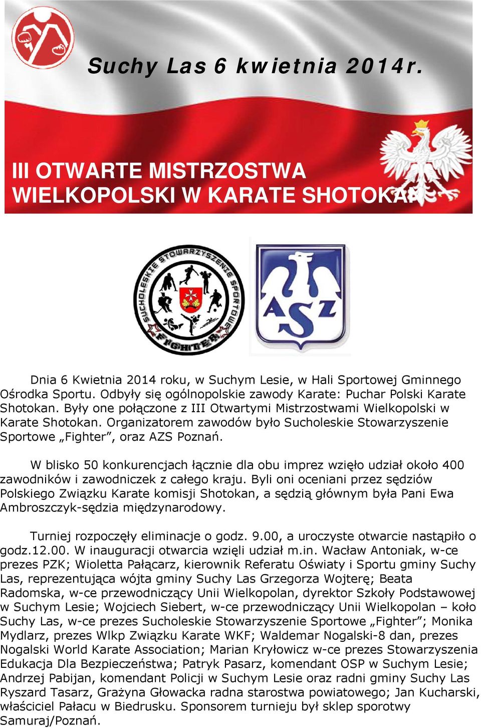 Organizatorem zawodów było Sucholeskie Stowarzyszenie Sportowe Fighter, oraz AZS Poznań.