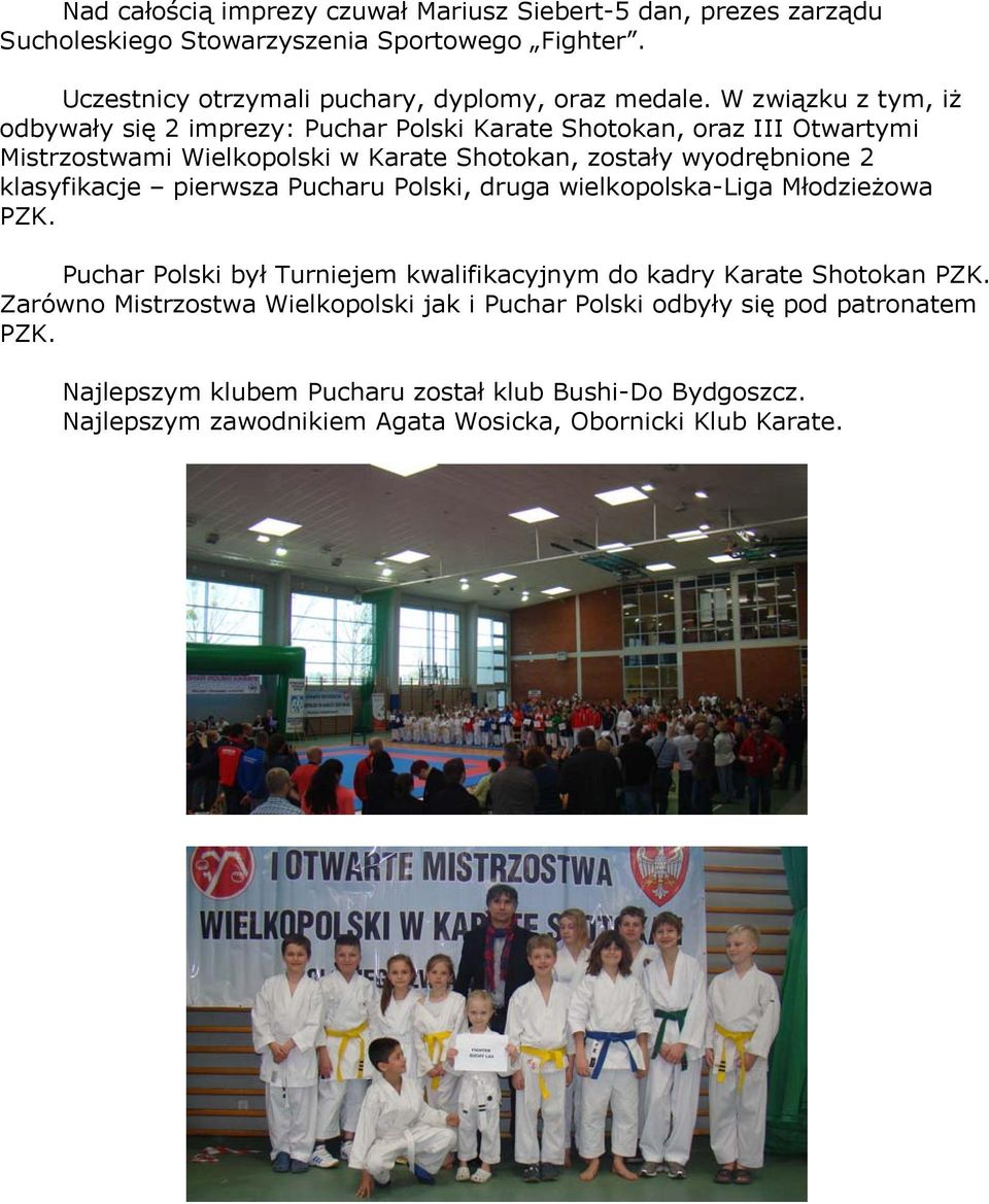 klasyfikacje pierwsza Pucharu Polski, druga wielkopolska-liga Młodzieżowa PZK. Puchar Polski był Turniejem kwalifikacyjnym do kadry Karate Shotokan PZK.