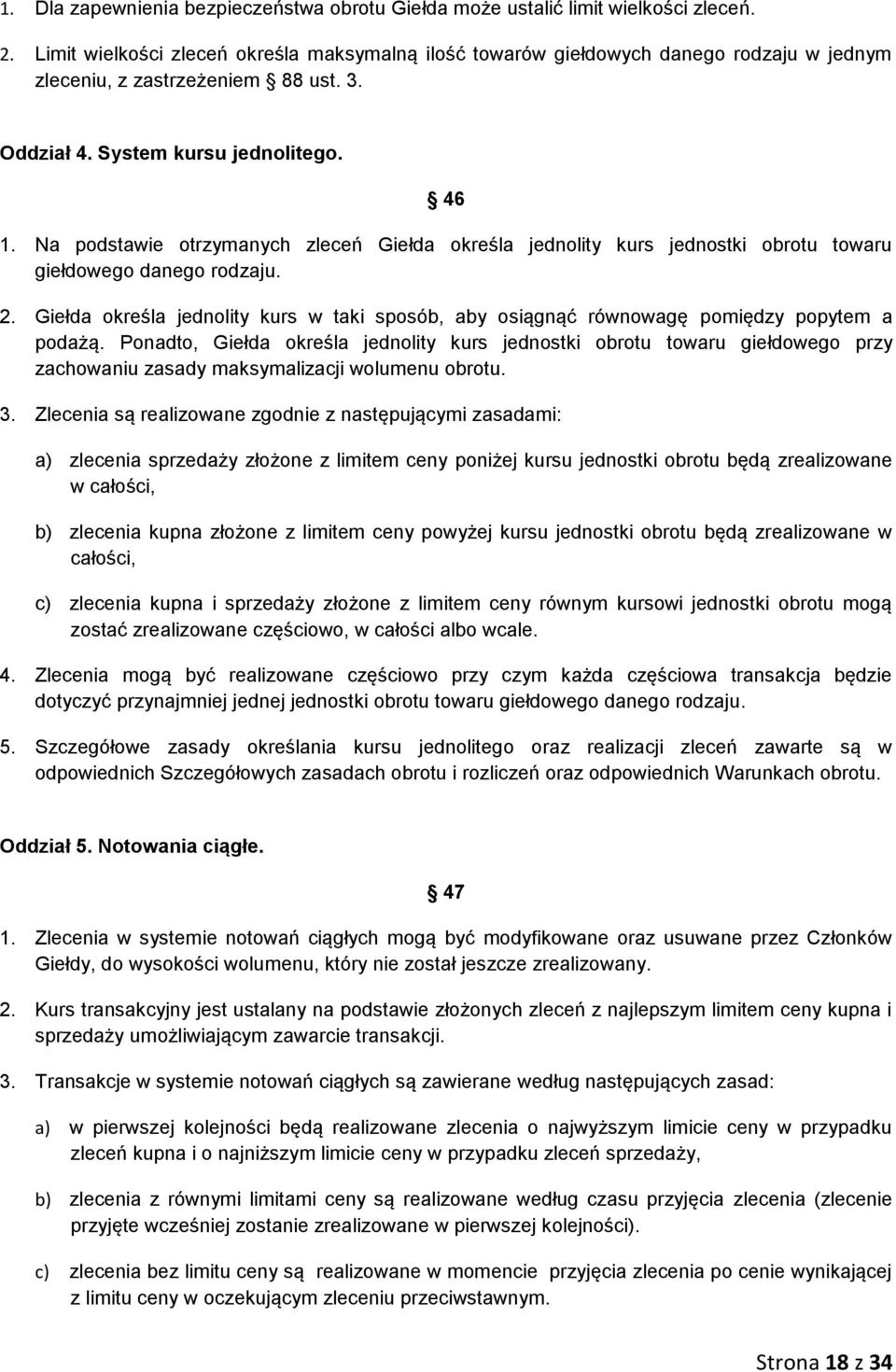 Na podstawie otrzymanych zleceń Giełda określa jednolity kurs jednostki obrotu towaru giełdowego danego rodzaju. 2.