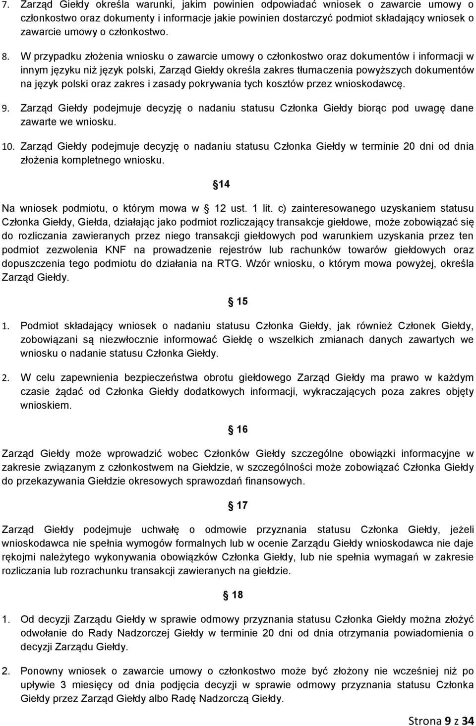 W przypadku złożenia wniosku o zawarcie umowy o członkostwo oraz dokumentów i informacji w innym języku niż język polski, Zarząd Giełdy określa zakres tłumaczenia powyższych dokumentów na język