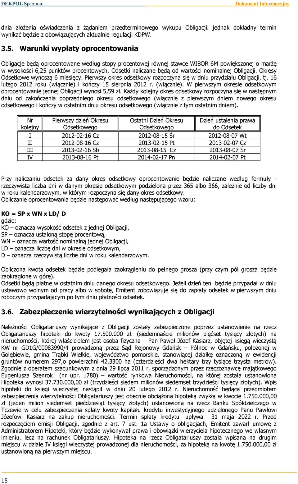 Odsetki naliczane będą od wartości nominalnej Obligacji. Okresy Odsetkowe wynoszą 6 miesięcy. Pierwszy okres odsetkowy rozpoczyna się w dniu przydziału Obligacji, tj.