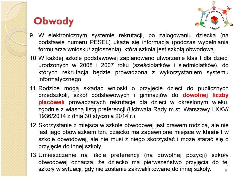 10. W każdej szkole podstawowej zaplanowano utworzenie klas I dla dzieci urodzonych w 2008 i 2007 roku (sześciolatków i siedmiolatków), do których rekrutacja będzie prowadzona z wykorzystaniem