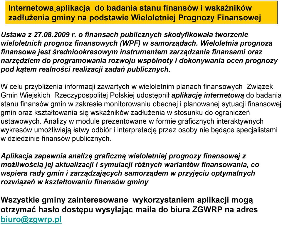 Wieloletnia prognoza finansowa jest średniookresowym instrumentem zarządzania finansami oraz narzędziem do programowania rozwoju wspólnoty i dokonywania ocen prognozy pod kątem realności realizacji