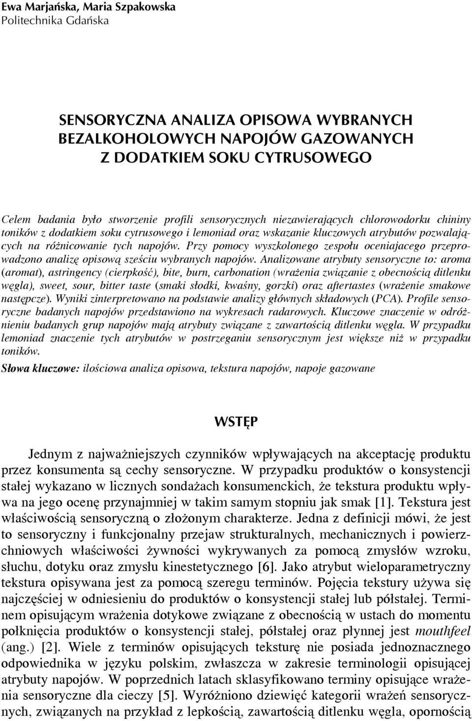 Przy pomocy wyszkolonego zespołu oceniajacego przeprowadzono analizę opisową sześciu wybranych napojów.