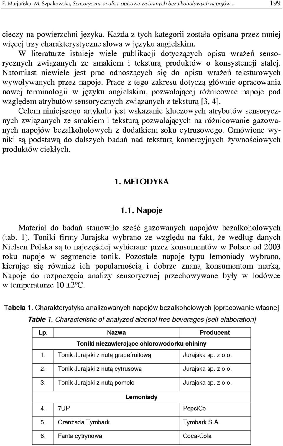 W literaturze istnieje wiele publikacji dotyczących opisu wrażeń sensorycznych związanych ze smakiem i teksturą produktów o konsystencji stałej.