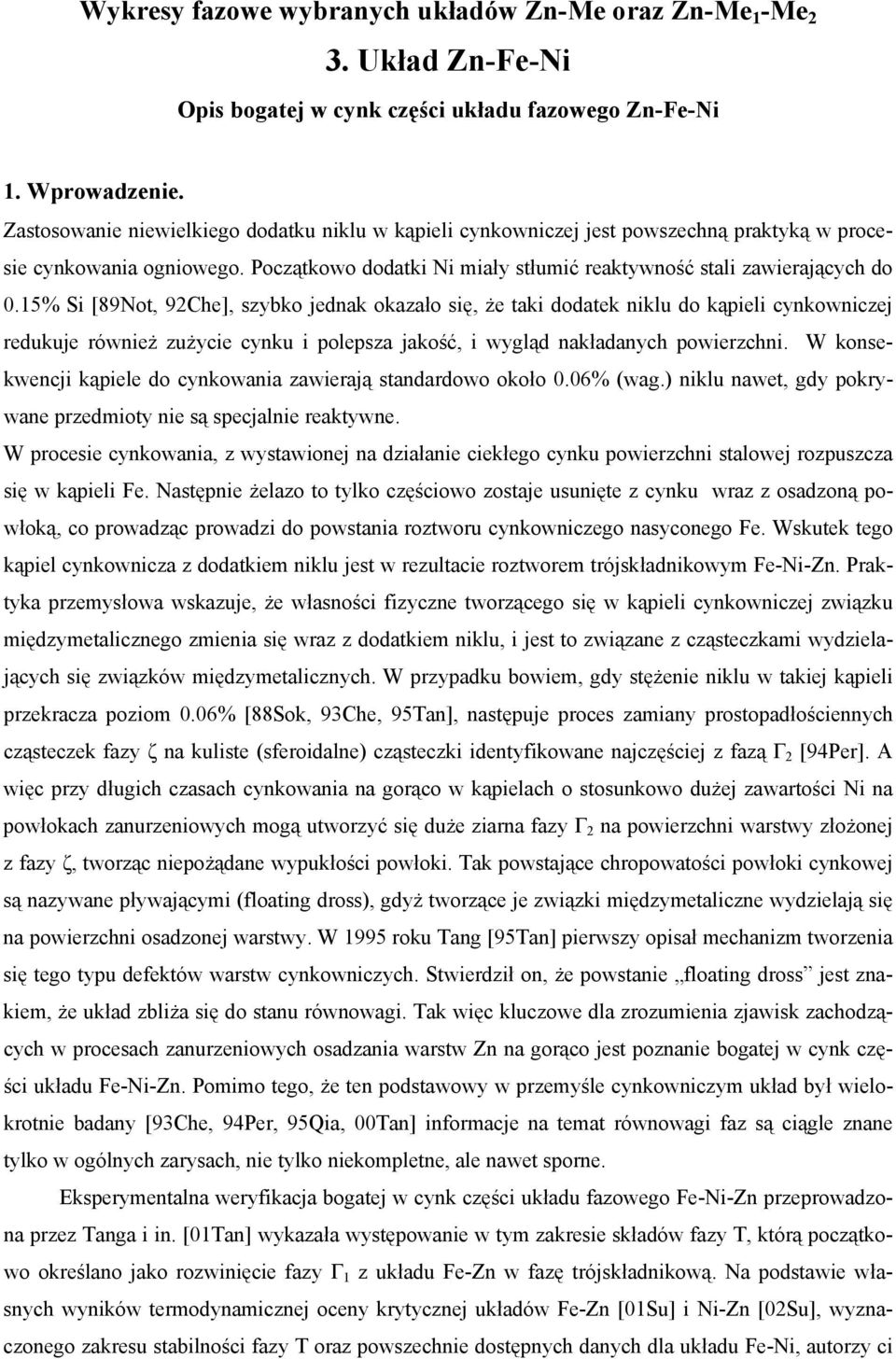 15% Si [89Not, 92Che], szybko jednak okazało się, że taki dodatek niklu do kąpieli cynkowniczej redukuje również zużycie cynku i polepsza jakość, i wygląd nakładanych powierzchni.