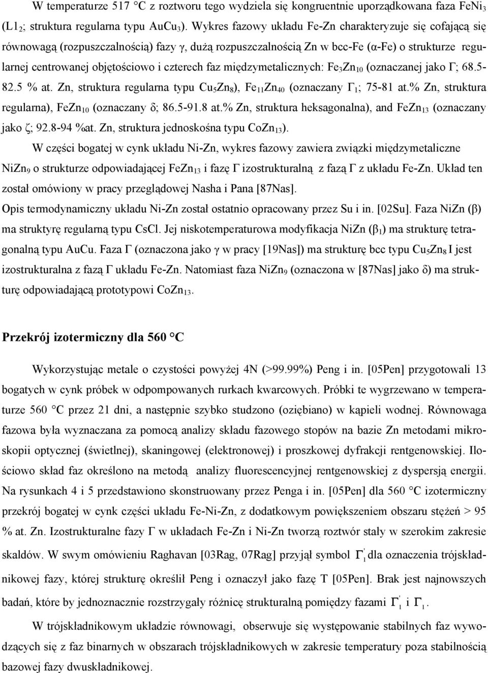 faz międzymetalicznych: Fe 3 Zn 10 (oznaczanej jako Γ; 68.5-82.5 % at. Zn, struktura regularna typu Cu 5 Zn 8 ), Fe 11 Zn 40 (oznaczany Γ 1 ; 75-81 at.
