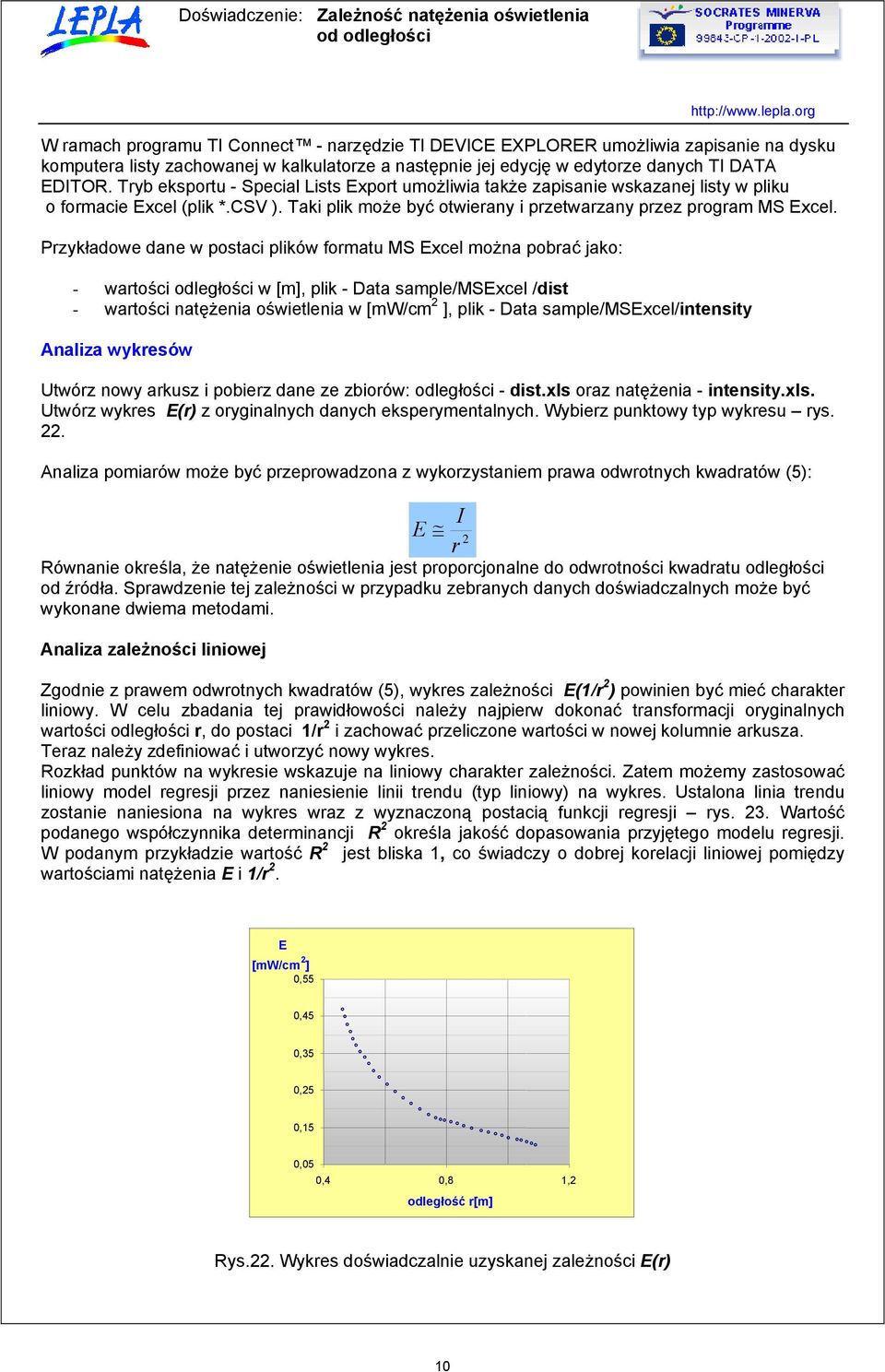 Pzykładowe dane w postaci plików fomatu MS Excel można pobać jako: - watości odległości w [m], plik - Data sample/msexcel /dist - watości natężenia oświetlenia w [mw/cm ], plik - Data