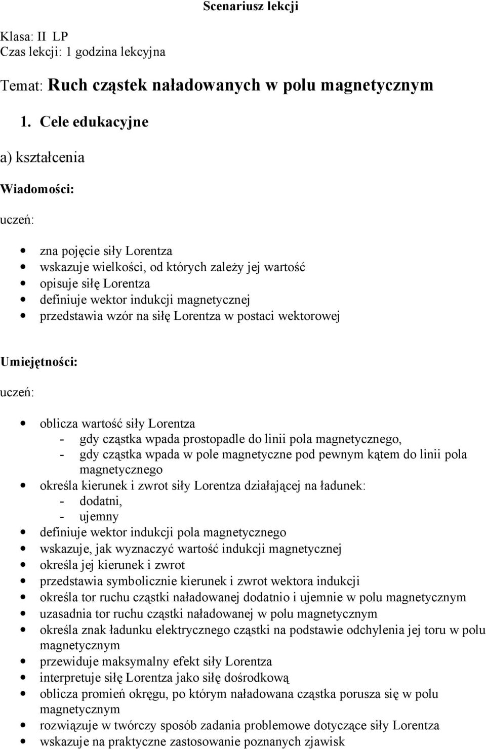 siłę Lorentza w postaci wektorowej Umiejętności: oblicza wartość siły Lorentza - gdy cząstka wpada prostopadle do linii pola magnetycznego, - gdy cząstka wpada w pole magnetyczne pod pewnym kątem do