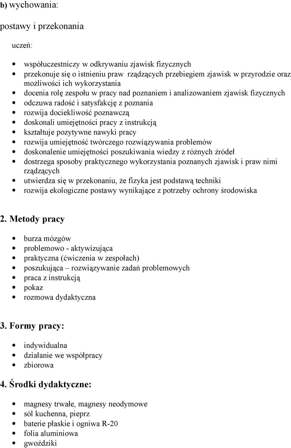 kształtuje pozytywne nawyki pracy rozwija umiejętność twórczego rozwiązywania problemów doskonalenie umiejętności poszukiwania wiedzy z różnych źródeł dostrzega sposoby praktycznego wykorzystania