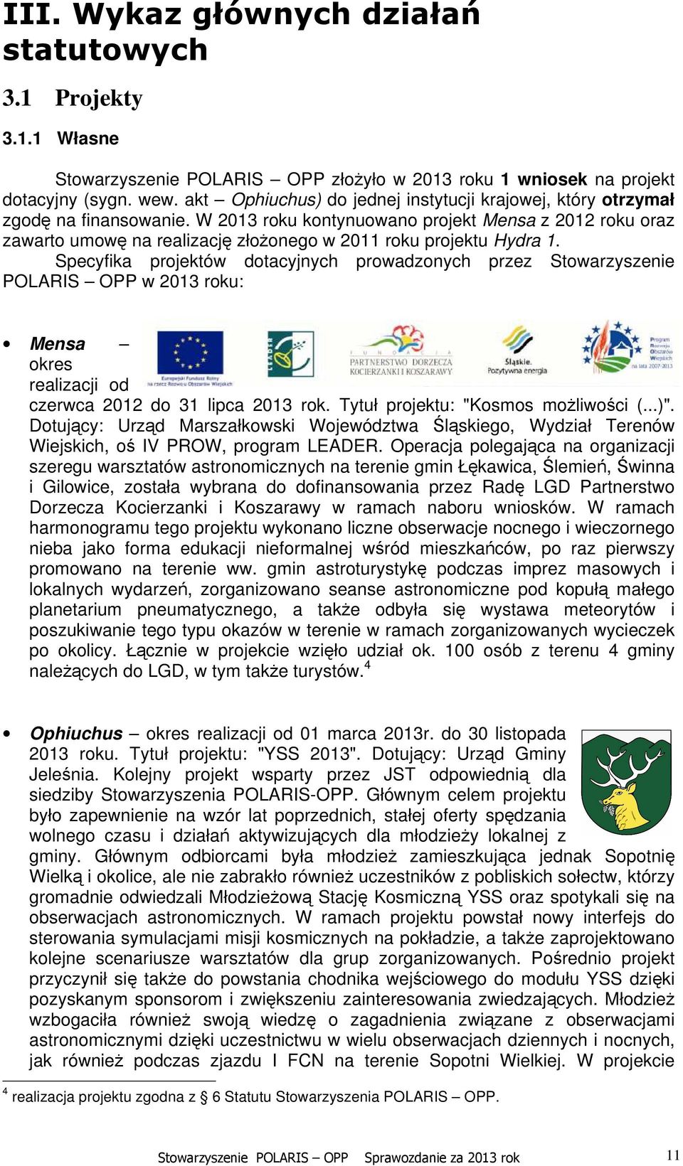 W 2013 roku kontynuowano projekt Mensa z 2012 roku oraz zawarto umowę na realizację złożonego w 2011 roku projektu Hydra 1.