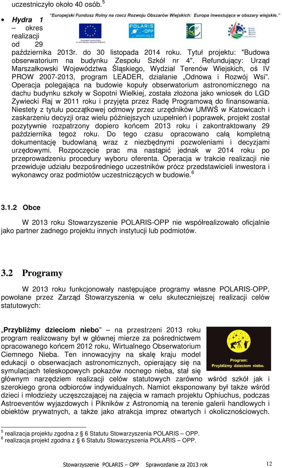 Operacja polegająca na budowie kopuły obserwatorium astronomicznego na dachu budynku szkoły w Sopotni Wielkiej, została złożona jako wniosek do LGD Żywiecki Raj w 2011 roku i przyjęta przez Radę