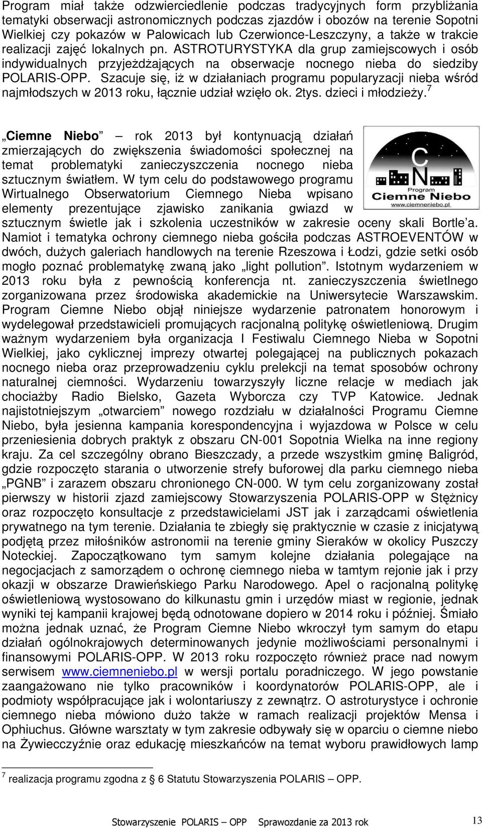 Szacuje się, iż w działaniach programu popularyzacji nieba wśród najmłodszych w 2013 roku, łącznie udział wzięło ok. 2tys. dzieci i młodzieży.
