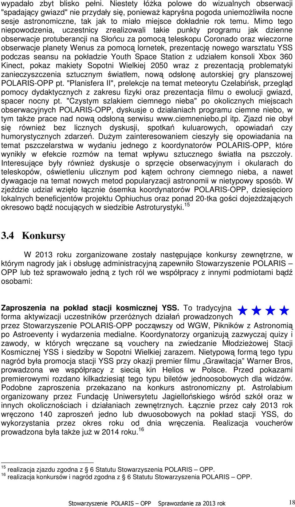 Mimo tego niepowodzenia, uczestnicy zrealizowali takie punkty programu jak dzienne obserwacje protuberancji na Słońcu za pomocą teleskopu Coronado oraz wieczorne obserwacje planety Wenus za pomocą
