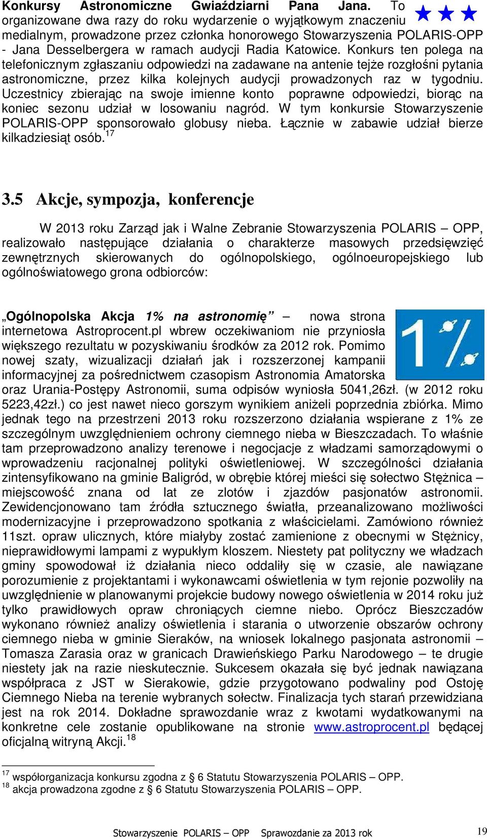 Konkurs ten polega na telefonicznym zgłaszaniu odpowiedzi na zadawane na antenie tejże rozgłośni pytania astronomiczne, przez kilka kolejnych audycji prowadzonych raz w tygodniu.