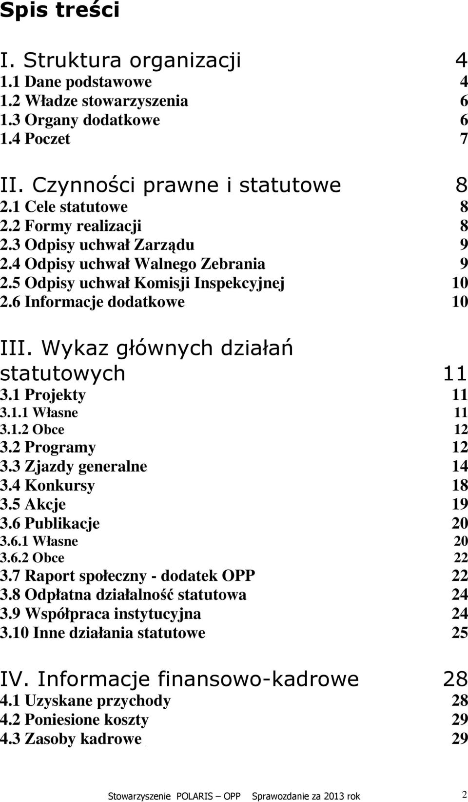Wykaz głównych działań statutowych 11 3.1 Projekty 11 3.1.1 Własne 11 3.1.2 Obce 12 3.2 Programy 12 3.3 Zjazdy generalne 14 3.4 Konkursy 18 3.5 Akcje 19 3.6 Publikacje 20 3.6.1 Własne 20 3.6.2 Obce 22 3.