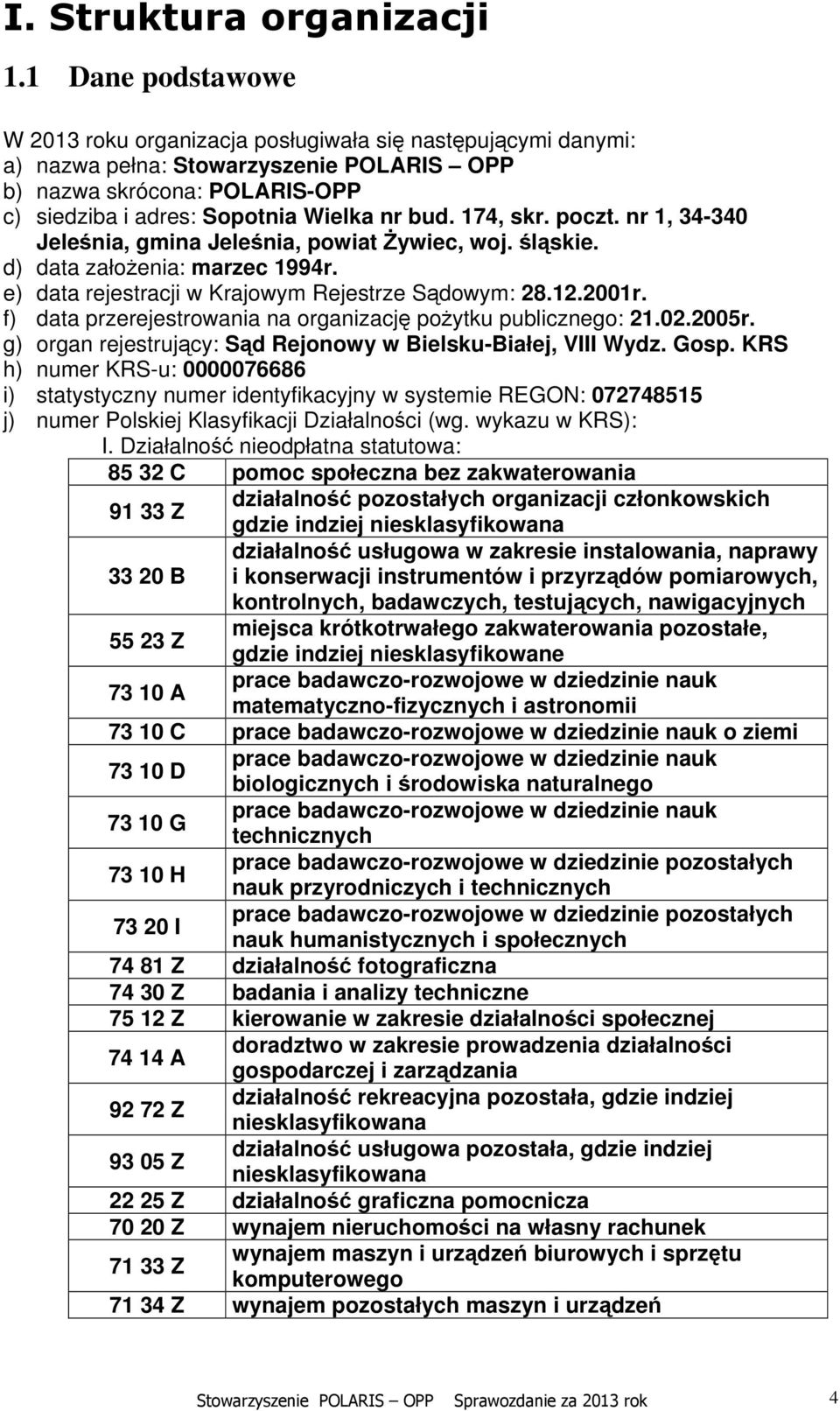 174, skr. poczt. nr 1, 34-340 Jeleśnia, gmina Jeleśnia, powiat Żywiec, woj. śląskie. d) data założenia: marzec 1994r. e) data rejestracji w Krajowym Rejestrze Sądowym: 28.12.2001r.