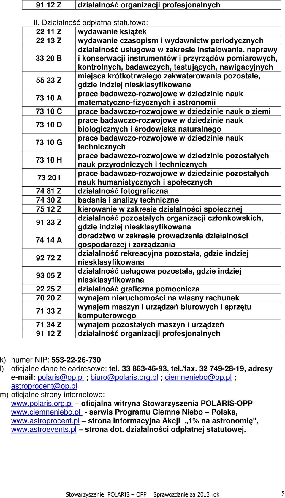 instrumentów i przyrządów pomiarowych, kontrolnych, badawczych, testujących, nawigacyjnych 55 23 Z miejsca krótkotrwałego zakwaterowania pozostałe, gdzie indziej niesklasyfikowane 73 10 A prace
