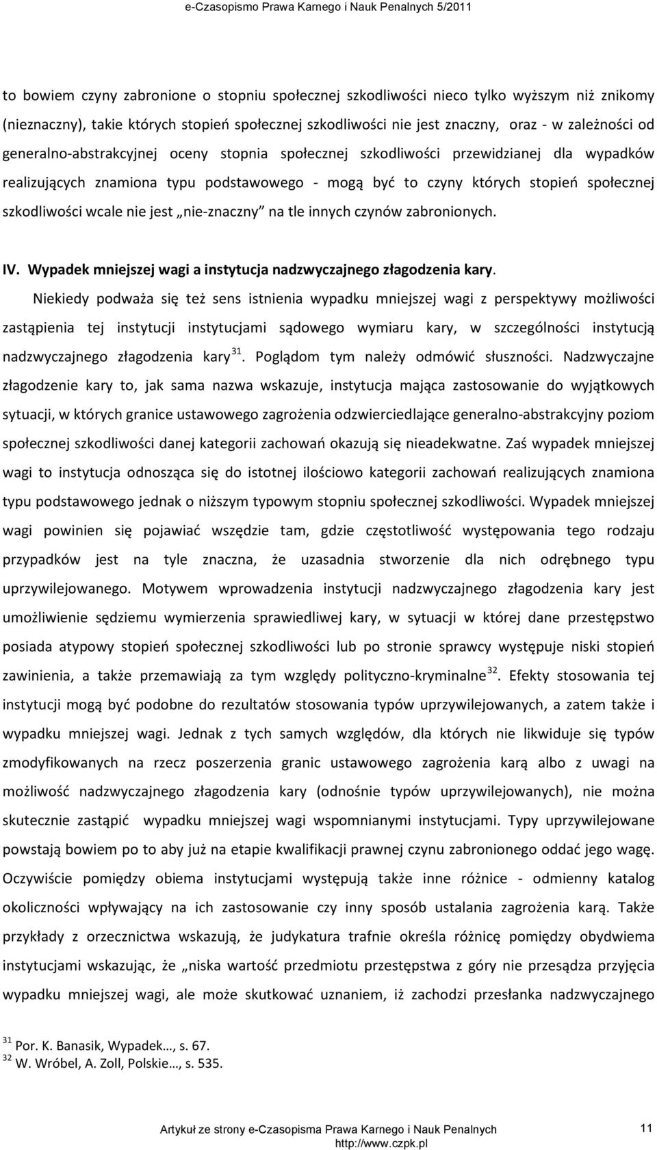 jest nie-znaczny na tle innych czynów zabronionych. IV. Wypadek mniejszej wagi a instytucja nadzwyczajnego złagodzenia kary.