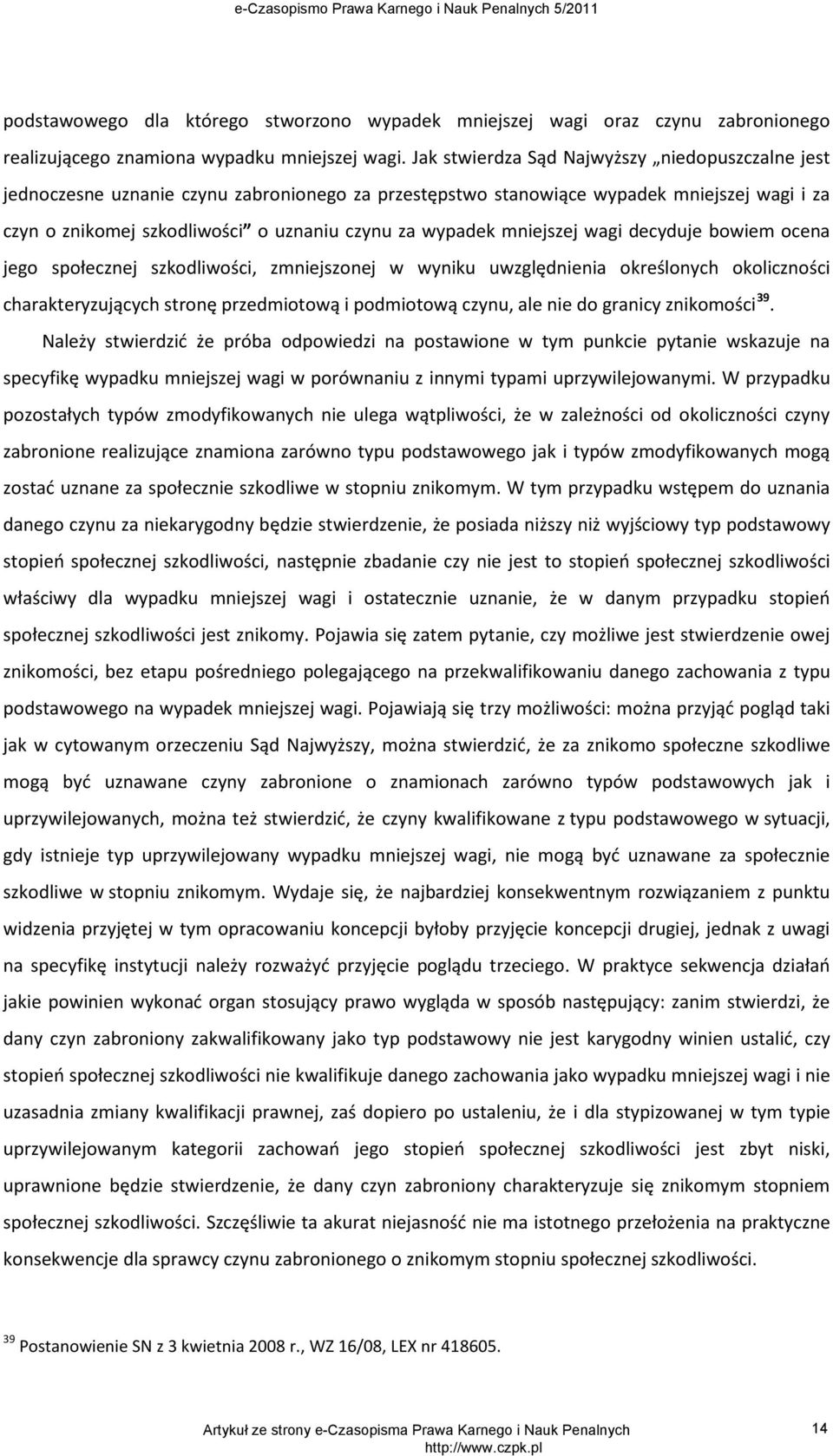 mniejszej wagi decyduje bowiem ocena jego społecznej szkodliwości, zmniejszonej w wyniku uwzględnienia określonych okoliczności charakteryzujących stronę przedmiotową i podmiotową czynu, ale nie do