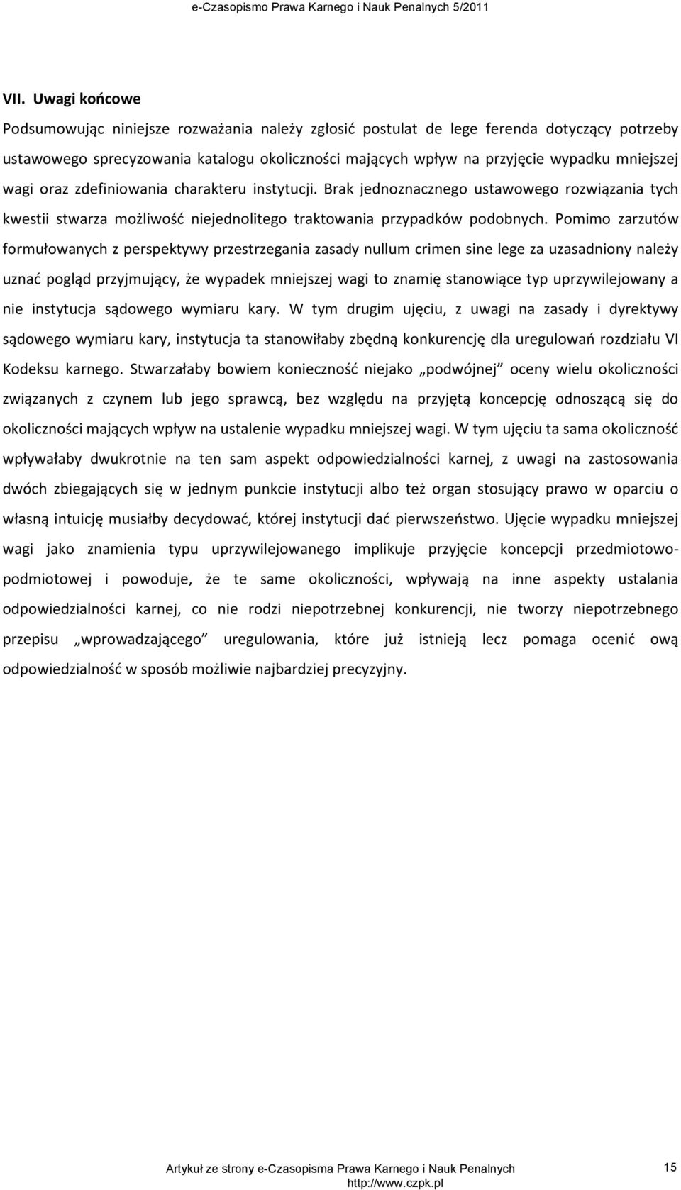 Pomimo zarzutów formułowanych z perspektywy przestrzegania zasady nullum crimen sine lege za uzasadniony należy uznać pogląd przyjmujący, że wypadek mniejszej wagi to znamię stanowiące typ