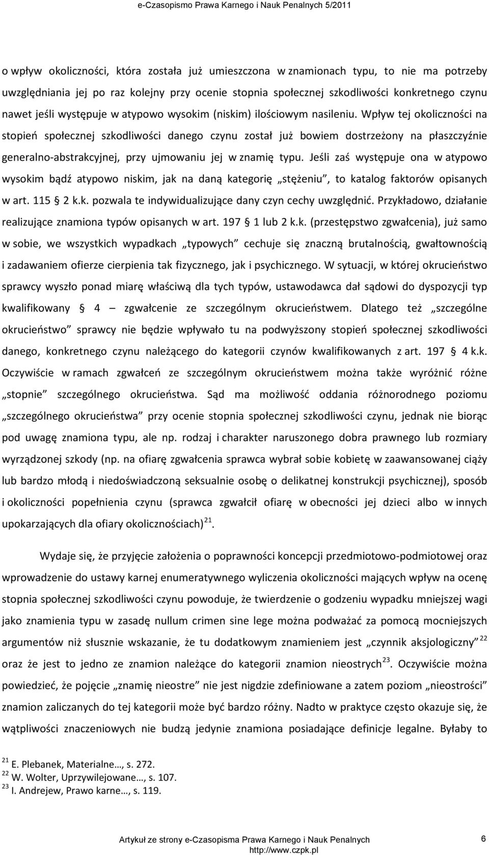 Wpływ tej okoliczności na stopień społecznej szkodliwości danego czynu został już bowiem dostrzeżony na płaszczyźnie generalno-abstrakcyjnej, przy ujmowaniu jej w znamię typu.