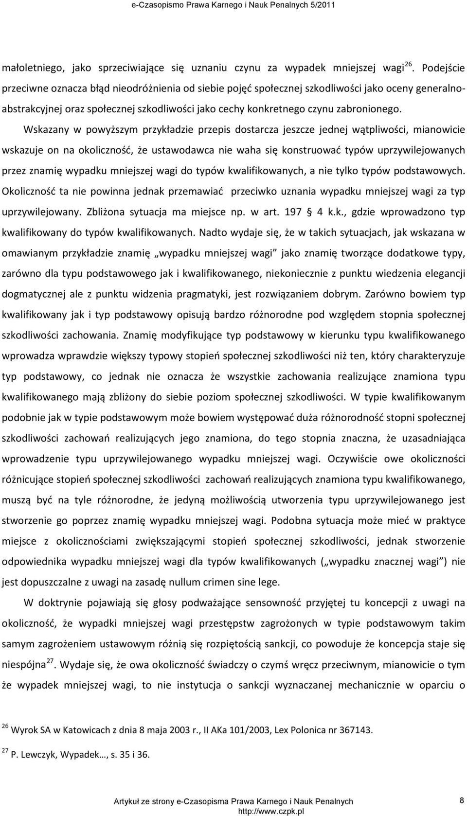 Wskazany w powyższym przykładzie przepis dostarcza jeszcze jednej wątpliwości, mianowicie wskazuje on na okoliczność, że ustawodawca nie waha się konstruować typów uprzywilejowanych przez znamię
