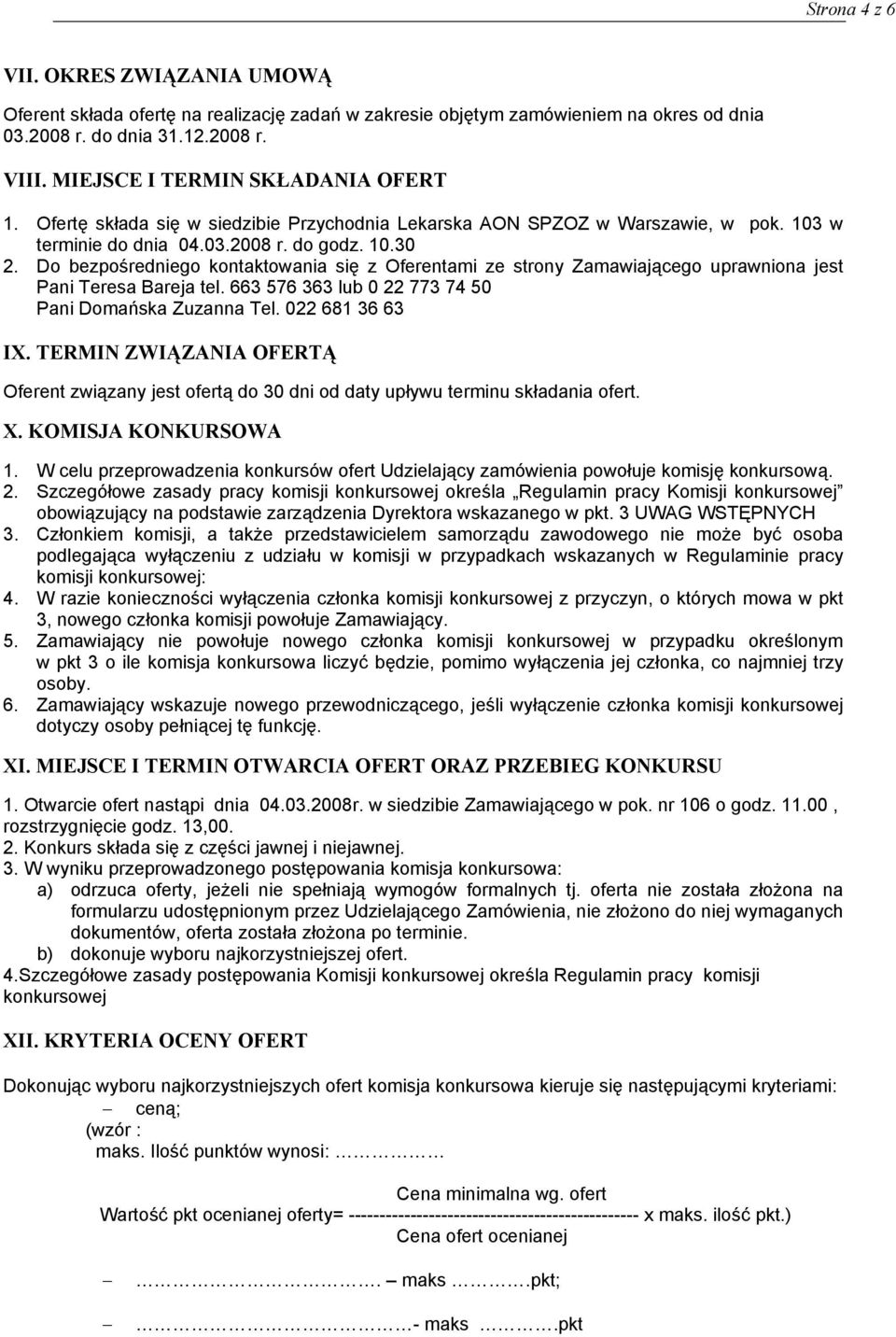 Do bezpośredniego kontaktowania się z Oferentami ze strony Zamawiającego uprawniona jest Pani Teresa Bareja tel. 663 576 363 lub 0 22 773 74 50 Pani Domańska Zuzanna Tel. 022 681 36 63 IX.