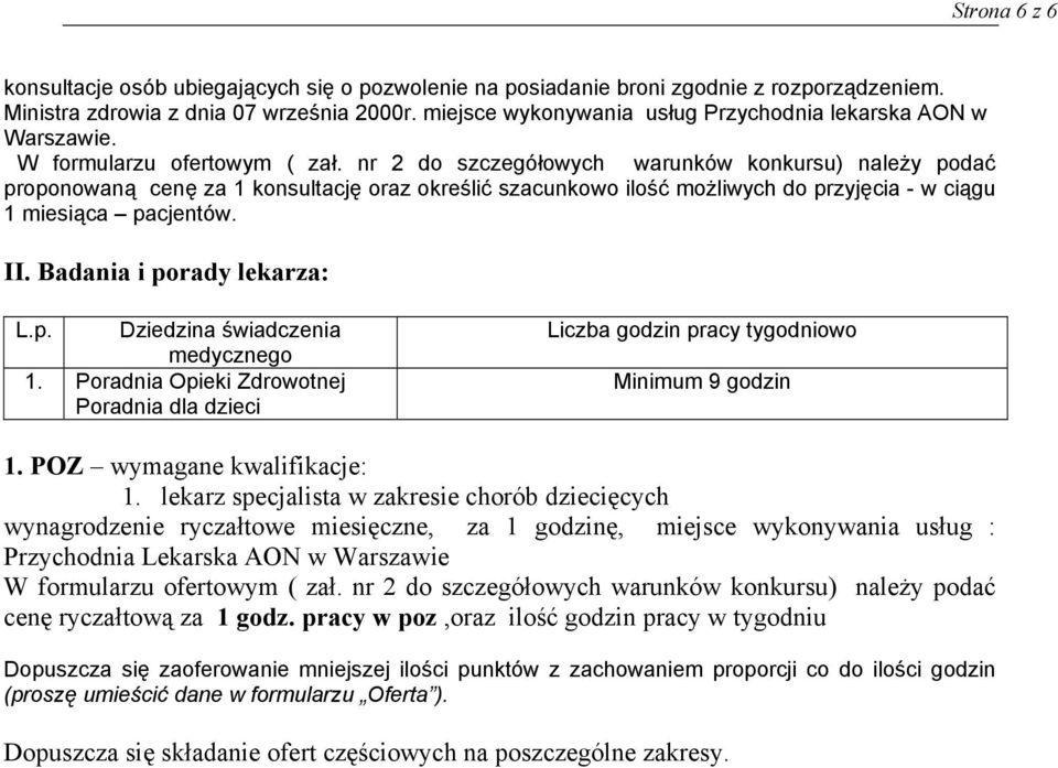 Badania i porady lekarza: L.p. Dziedzina świadczenia medycznego 1. Poradnia Opieki Zdrowotnej Poradnia dla dzieci Liczba godzin pracy tygodniowo Minimum 9 godzin 1. POZ wymagane kwalifikacje: 1.