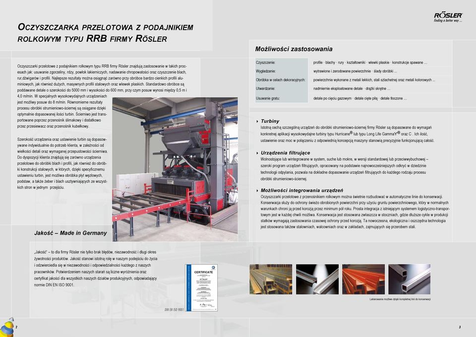 Najlepsze rezultaty można osiągnąć zarówno przy obróbce bardzo cienkich profili aluminiowych, jak również dużych, masywnych profili stalowych oraz wlewek płaskich.