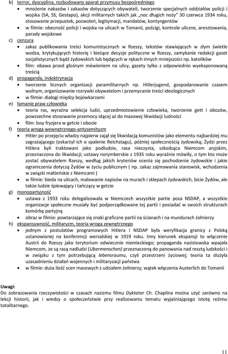 kontrole uliczne, aresztowania, parady wojskowe c) cenzura zakaz publikowania treści komunistycznych w Rzeszy, tekstów stawiających w złym świetle wodza, krytykujących historię i bieżące decyzje