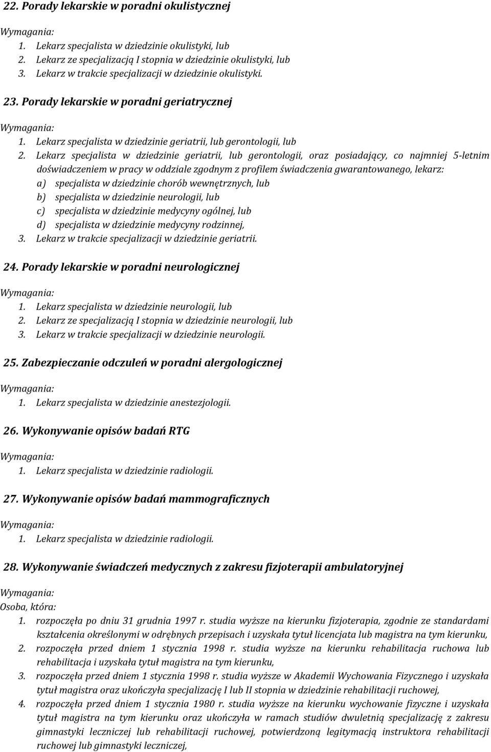 Lekarz specjalista w dziedzinie geriatrii, lub gerontologii, oraz posiadający, co najmniej 5-letnim doświadczeniem w pracy w oddziale zgodnym z profilem świadczenia gwarantowanego, lekarz: a)