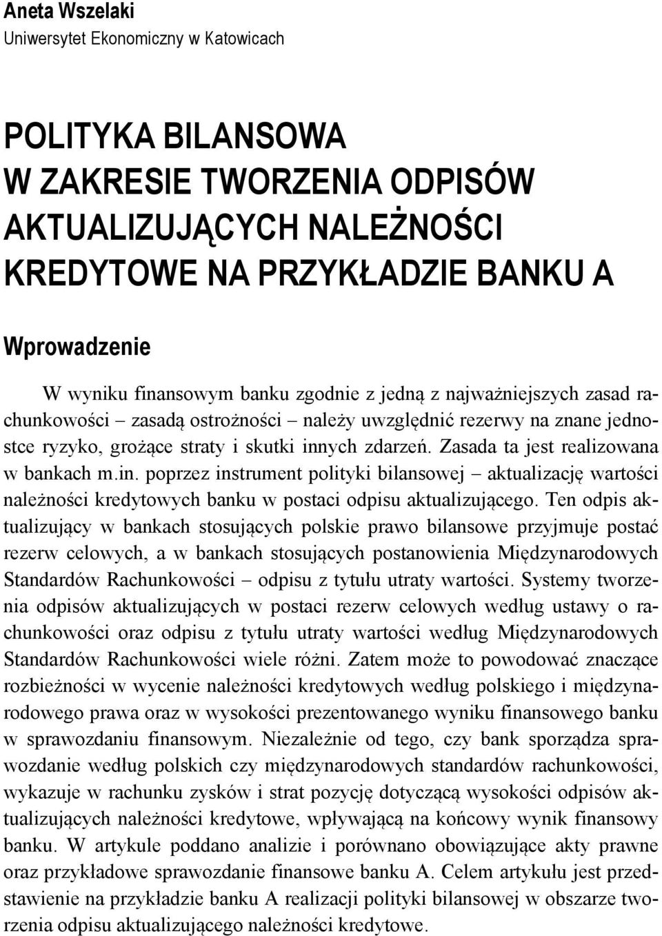Zasada ta jest realizowana w bankach m.in. poprzez instrument polityki bilansowej aktualizację wartości należności kredytowych banku w postaci odpisu aktualizującego.