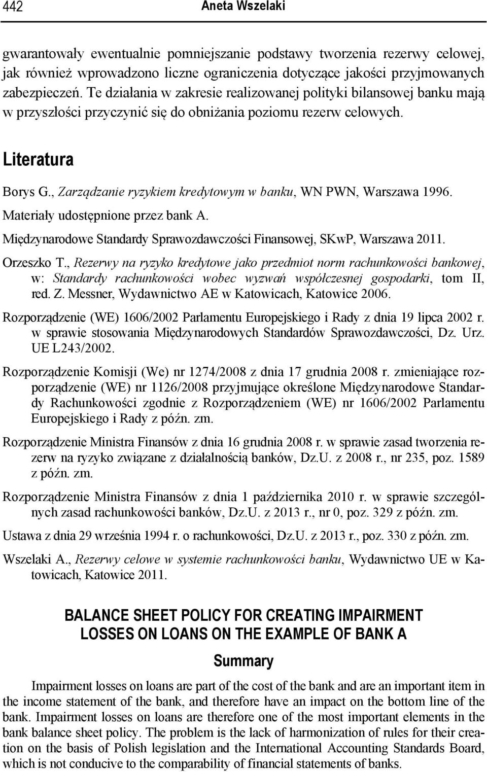 , Zarządzanie ryzykiem kredytowym w banku, WN PWN, Warszawa 1996. Materiały udostępnione przez bank A. Międzynarodowe Standardy Sprawozdawczości Finansowej, SKwP, Warszawa 2011. Orzeszko T.
