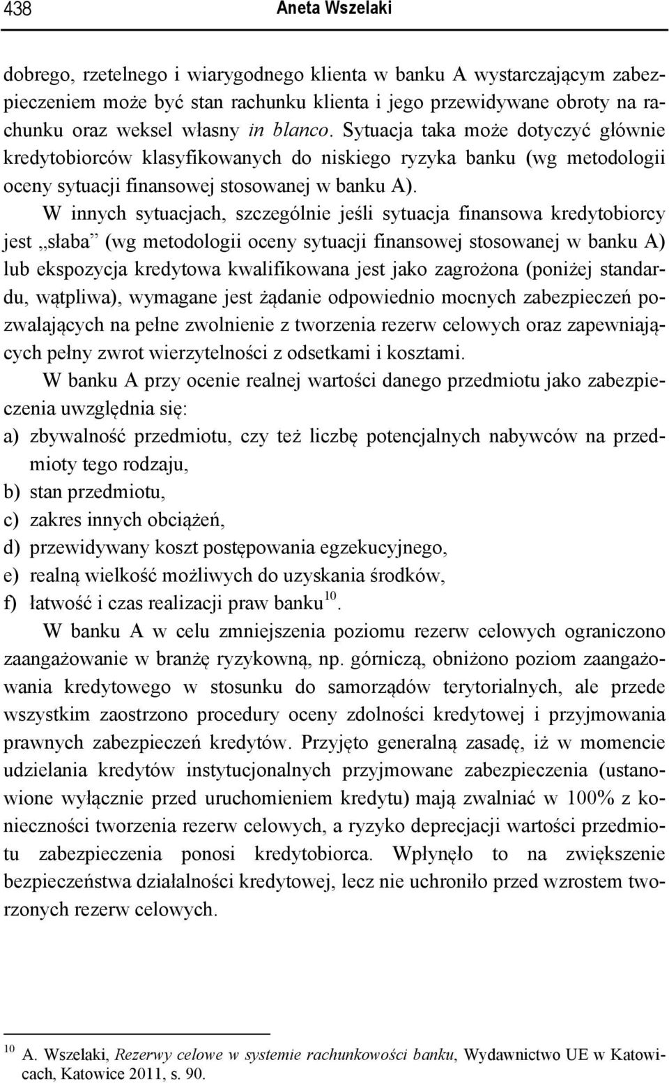 W innych sytuacjach, szczególnie jeśli sytuacja finansowa kredytobiorcy jest słaba (wg metodologii oceny sytuacji finansowej stosowanej w banku A) lub ekspozycja kredytowa kwalifikowana jest jako