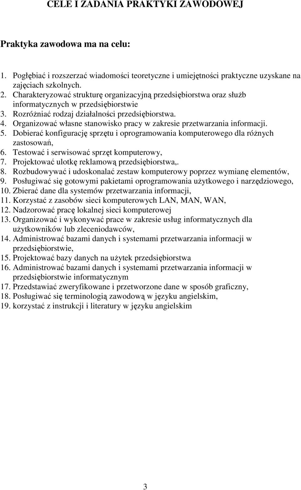 Organizować własne stanowisko pracy w zakresie przetwarzania informacji. 5. Dobierać konfigurację sprzętu i oprogramowania komputerowego dla różnych zastosowań, 6.