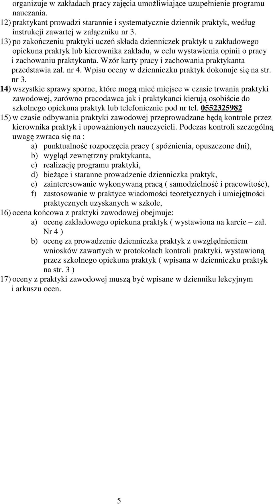 Wzór karty pracy i zachowania praktykanta przedstawia zał. nr 4. Wpisu oceny w dzienniczku praktyk dokonuje się na str. nr 3.