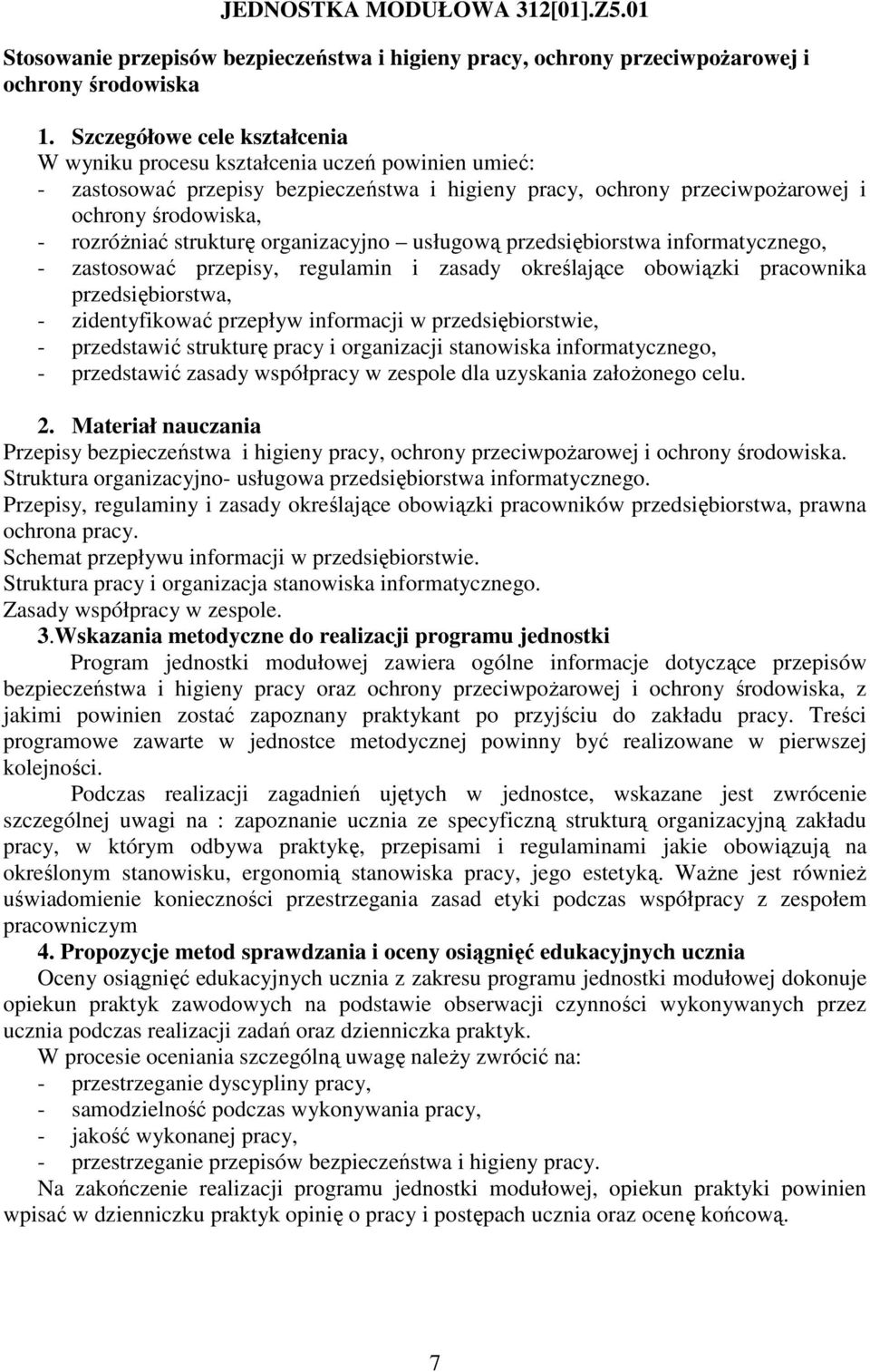 strukturę organizacyjno usługową przedsiębiorstwa informatycznego, - zastosować przepisy, regulamin i zasady określające obowiązki pracownika przedsiębiorstwa, - zidentyfikować przepływ informacji w