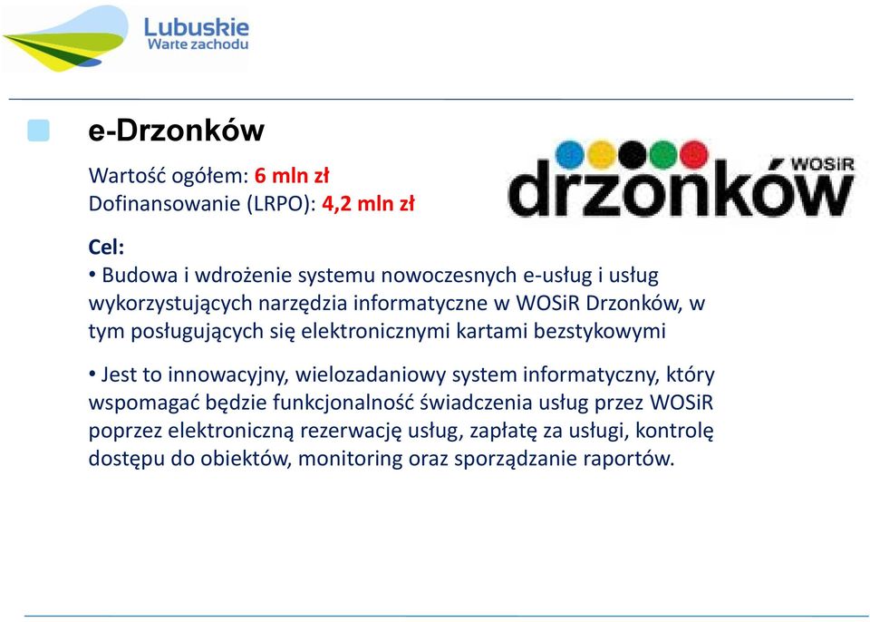 Jest to innowacyjny, wielozadaniowy system informatyczny, który wspomagać będzie funkcjonalność świadczenia usług przez WOSiR